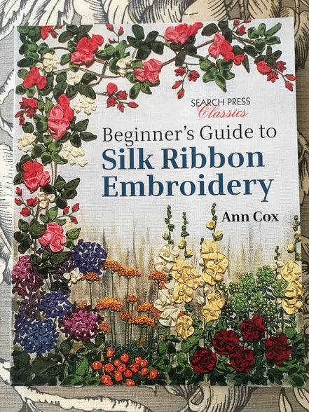 Beginner's Guide to Silk Ribbon Embroidery- Book- Author Ann Cox.